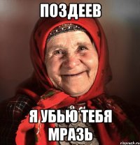 Поздеев Я убью тебя мразь