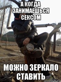 а когда занимаешься сексом можно зеркало ставить