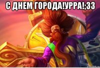 С днем города!урра!;33 