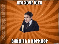 Хто хоче їсти вийдіть в коридор