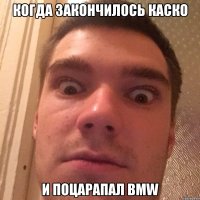 КОГДА ЗАКОНЧИЛОСЬ КАСКО И ПОЦАРАПАЛ BMW