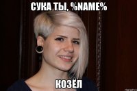 сука ты, %name% козёл