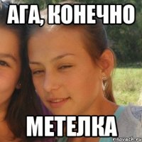 Ага, конечно метелка