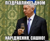 Піздравляю з дном нарідження, Сашко!