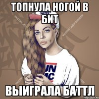 топнула ногой в бит выиграла баттл