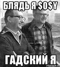 блядь я $0$y гадский я