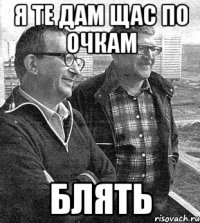 я те дам щас по очкам блять