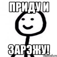 Приду и ЗарЭжу!