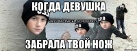 когда девушка забрала твой нож