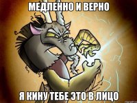 Медленно и верно Я кину тебе это в лицо
