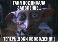 Таня подписала заявление... Теперь ДОБИ свободен!!!!!