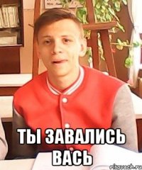  ты завались вась