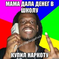 Мама дала денег в школу купил наркоту