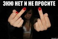 ЭКЮ НЕТ И НЕ ПРОСИТЕ 