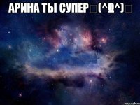 Арина ты супер↖(^ω^)↗ 