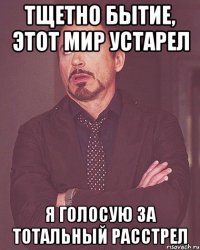Тщетно бытие, Этот мир Устарел Я Голосую За Тотальный Расстрел