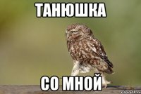 танюшка со мной