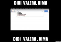 Didi, Valera, Dima Didi , Valera , Dima