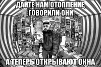 Дайте нам отопление, говорили они А теперь открывают окна
