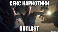 секс наркотики Outlast