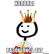 Холопы Разошлись тут