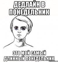 дедлайн в понедельник это мой самый длинный понедельник