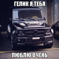 Гелик я тебя Люблю очень