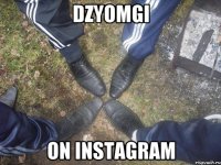 Dzyomgi on instagram