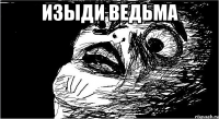 Изыди ведьма 