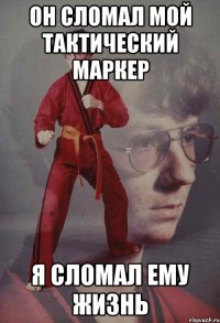 Он сломал мой тактический маркер Я сломал ему жизнь