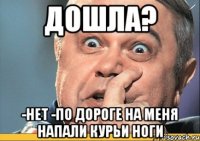 дошла? -Нет -По дороге на меня напали курьи ноги