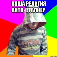 ваша религия анти-сталкер 