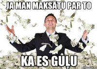 Ja man maksātu par to ka es guļu