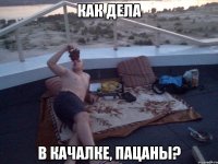 как дела в качалке, пацаны?