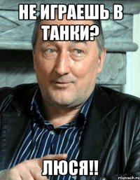 Не играешь в танки? Люся!!