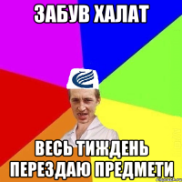 Забув халат Весь тиждень перездаю предмети