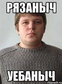 рязаныч уебаныч