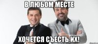 в любом месте хочется съесть их!