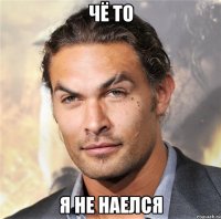 чё то я не наелся
