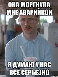 Она моргнула мне аварийкой Я думаю у нас всё серьезно