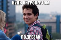 Будь интровертом Подрезай