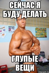 сейчас я буду делать глупые вещи