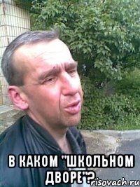  В каком "школьном дворе"?