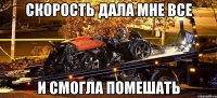 скорость дала мне все и смогла помешать