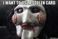 I want to use a stolen card 