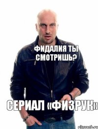 Фидалия ты смотришь? Сериал «Физрук»