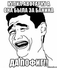 купил авотарку а она была за банина да пофиг!!