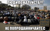 люди,пожалуйста!!! не попрошайничайте:с