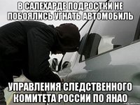 В САЛЕХАРДЕ ПОДРОСТКИ НЕ ПОБОЯЛИСЬ УГНАТЬ АВТОМОБИЛЬ управления Следственного комитета РоссиИ ПО ЯНАО