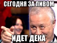 сегодня за пивом идет ДЕКА